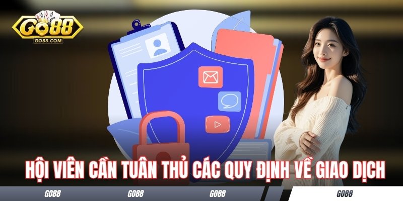 Chính Sách Bảo Mật Go88 - Cập Nhật Những Chính Mới 2026 3 Hội viên cần tuân thủ các quy định về giao dịch